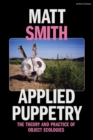 Applied Puppetry : The Theory and Practice of Object Ecologies - Book