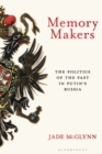 Memory Makers : The Politics of the Past in Putin's Russia - Book