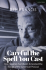 Careful the Spell You Cast : How Stephen Sondheim Extended the Range of the American Musical - Book