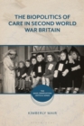 The Biopolitics of Care in Second World War Britain - Book