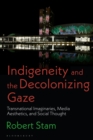 Indigeneity and the Decolonizing Gaze : Transnational Imaginaries, Media Aesthetics, and Social Thought - Book