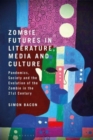 Zombie Futures in Literature, Media and Culture : Pandemics, Society and the Evolution of the Undead in the 21st Century - Book