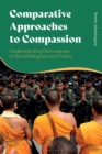Comparative Approaches to Compassion : Understanding Nonviolence in World Religions and Politics - eBook