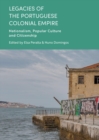 Legacies of the Portuguese Colonial Empire : Nationalism, Popular Culture and Citizenship - eBook