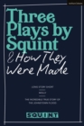 Three Plays by Squint & How They Were Made : Long Story Short, Molly, The Incredible True Story of the Johnstown Flood - Book