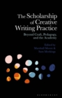 The Scholarship of Creative Writing Practice : Beyond Craft, Pedagogy, and the Academy - Book