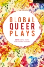 Global Queer Plays : Seven LGBTQ+ Works From Around the World - Book