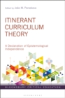 Itinerant Curriculum Theory : A Declaration of Epistemological Independence - Book