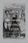 Victorian Dress in Contemporary Historical Fiction : Materiality, Agency and Narrative - Book