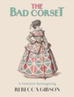 The Bad Corset : A Feminist Reimagining - Book
