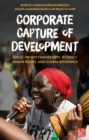 Corporate Capture of Development : Public-Private Partnerships, Women’s Human Rights, and Global Resistance - Book
