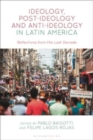 Ideology, Post-ideology and Anti-Ideology in Latin America : Reflections from the Last Decade - Book