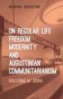 On Regular Life, Freedom, Modernity, and Augustinian Communitarianism - Book