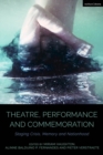 Theatre, Performance and Commemoration : Staging Crisis, Memory and Nationhood - Book