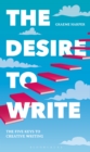 The Desire to Write : The Five Keys to Creative Writing - eBook