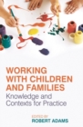 Working with Children and Families : Knowledge and Contexts for Practice - eBook