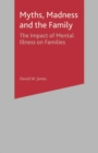 Myths, Madness and the Family : The Impact of Mental Illness on Families - eBook