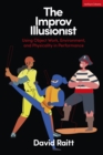 The Improv Illusionist : Using Object Work, Environment, and Physicality in Performance - eBook