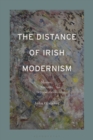 The Distance of Irish Modernism : Memory, Narrative, Representation - Book