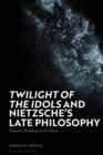 'Twilight of the Idols' and Nietzsche’s Late Philosophy : Toward a Revaluation of Values - Book