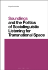 Soundings and the Politics of Sociolinguistic Listening for Transnational Space - Book