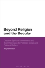 Beyond Religion and the Secular : Creative Spiritual Movements and their Relevance to Political, Social and Cultural Reform - Book
