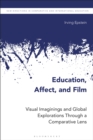 Education, Affect, and Film : Visual Imaginings and Global Explorations Through a Comparative Lens - Book