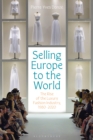 Selling Europe to the World : The Rise of the Luxury Fashion Industry, 1980-2020 - eBook