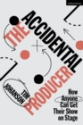 The Accidental Producer : How Anyone Can Get Their Show on Stage - Book