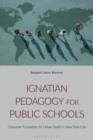 Ignatian Pedagogy for Public Schools : Character Formation for Urban Youth in New York City - Book