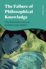 The Failure of Philosophical Knowledge : Why Philosophers are not Entitled to their Beliefs - Book