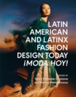 Latin American and Latinx Fashion Design Today - ¡Moda Hoy! - Book