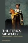 The Ethics of Water : From Commodification to Common Ownership - Book