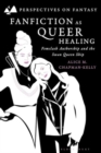 Fanfiction as Queer Healing : Femslash Authorship and the Swan Queen Ship - Book