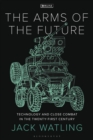 The Arms of the Future : Technology and Close Combat in the Twenty-First Century - eBook