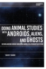 Doing Animal Studies with Androids, Aliens, and Ghosts : Defamiliarizing Human-Nonhuman Animal Relationships in Fiction - Book