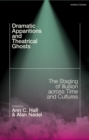 Dramatic Apparitions and Theatrical Ghosts : The Staging of Illusion across Time and Cultures - Book