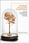 The Body Collected in Australia : A History of Human Specimens and the Circulation of Biomedical Knowledge - Book