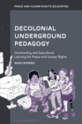 Decolonial Underground Pedagogy : Unschooling and Subcultural Learning for Peace and Human Rights - Book