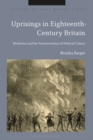 Uprisings in Eighteenth-Century Britain : Mediation and the Transformation of Political Culture - Book