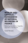 Muslim and Catholic Experiences of National Belonging in France : Rethinking Boundaries, Inequities, and Faith in the Republic - Book
