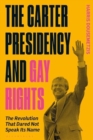 The Carter Presidency and Gay Rights : The Revolution that Dared Not Speak Its Name - Book