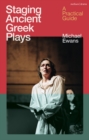 Staging Ancient Greek Plays : A Practical Guide - eBook