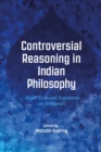 Controversial Reasoning in Indian Philosophy : Major Texts and Arguments on Arthapatti - Book
