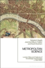 Metropolitan Science : London Sites and Cultures of Knowledge and Practice,  c. 1600-1800 - Book
