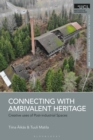 Connecting with Ambivalent Heritage : Creative Uses of Post-Industrial Spaces - Book