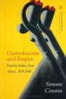Gastrofascism and Empire : Food in Italian East Africa, 1935-1941 - Book