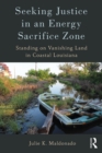 Seeking Justice in an Energy Sacrifice Zone : Standing on Vanishing Land in Coastal Louisiana - eBook