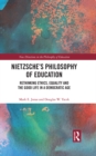 Nietzsche's Philosophy of Education : Rethinking Ethics, Equality and the Good Life in a Democratic Age - eBook