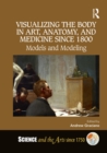 Visualizing the Body in Art, Anatomy, and Medicine since 1800 : Models and Modeling - eBook